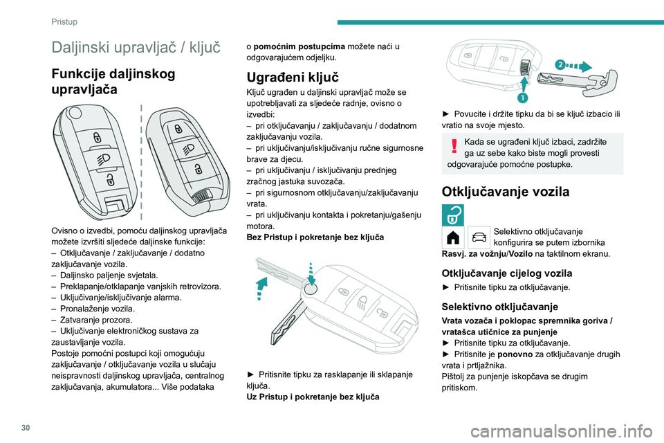 PEUGEOT 208 2021  Upute Za Rukovanje (in Croatian) 30
Pristup 
Daljinski upravljač / ključ
Funkcije daljinskog 
upravljača
 
 
Ovisno o izvedbi, pomoću daljinskog upravljača 
možete izvršiti sljedeće daljinske funkcije:
– 
Otključavanje / z