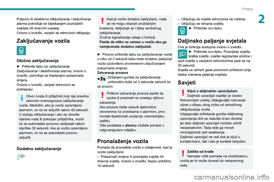 PEUGEOT 208 2021  Upute Za Rukovanje (in Croatian) 31
Pristup 
2Potpuno ili selektivno otključavanje i isključivanje 
alarma potvrđuje se bljeskanjem pozicijskih 
svjetala i/ili dnevnih svjetala.
Ovisno o izvedbi, vanjski se retrovizori otklapaju.
