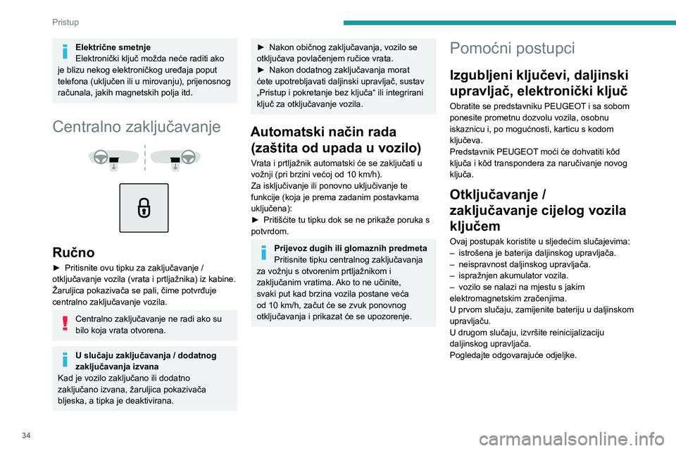PEUGEOT 208 2021  Upute Za Rukovanje (in Croatian) 34
Pristup 
Električne smetnje
Elektronički ključ možda neće raditi ako 
je blizu nekog elektroničkog uređaja poput 
telefona (uključen ili u mirovanju), prijenosnog 
računala, jakih magnetsk
