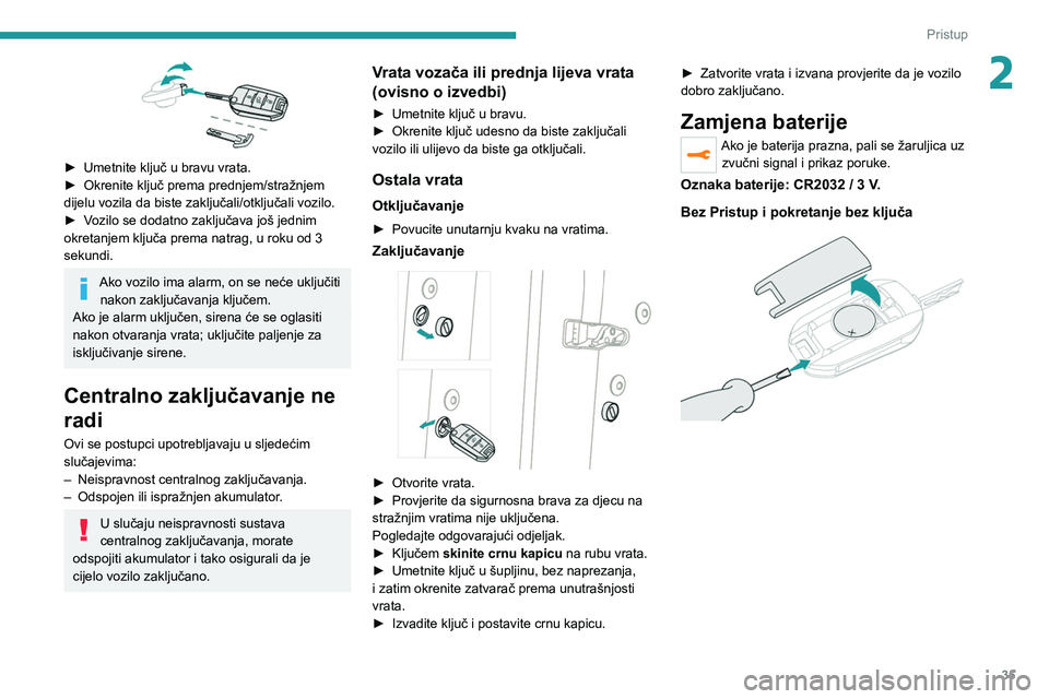 PEUGEOT 208 2021  Upute Za Rukovanje (in Croatian) 35
Pristup 
2
 
► Umetnite ključ u bravu vrata.
►  Okrenite ključ prema prednjem/stražnjem 
dijelu vozila da biste zaključali/otključali vozilo.
►
 
V
 ozilo se dodatno zaključava još jed