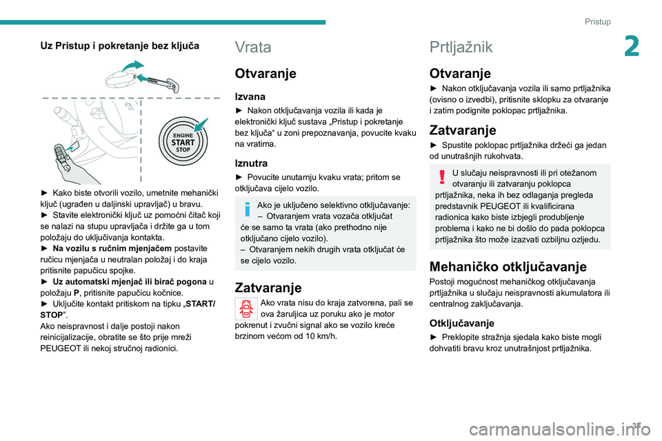 PEUGEOT 208 2021  Upute Za Rukovanje (in Croatian) 37
Pristup 
2Uz Pristup i pokretanje bez ključa 
 
► Kako biste otvorili vozilo, umetnite mehanički 
ključ (ugrađen u daljinski upravljač) u bravu.
►
 
Stavite elektronički ključ uz pomoćn