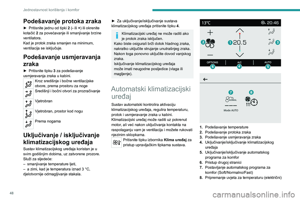 PEUGEOT 208 2021  Upute Za Rukovanje (in Croatian) 48
Jednostavnost korištenja i komfor
Podešavanje temperature
► Pritisnite jednu od tipki  1 za povećavanje 
(crvena) ili smanjivanje (plava) vrijednosti.
Prikazana vrijednost predstavlja ugodnu 
