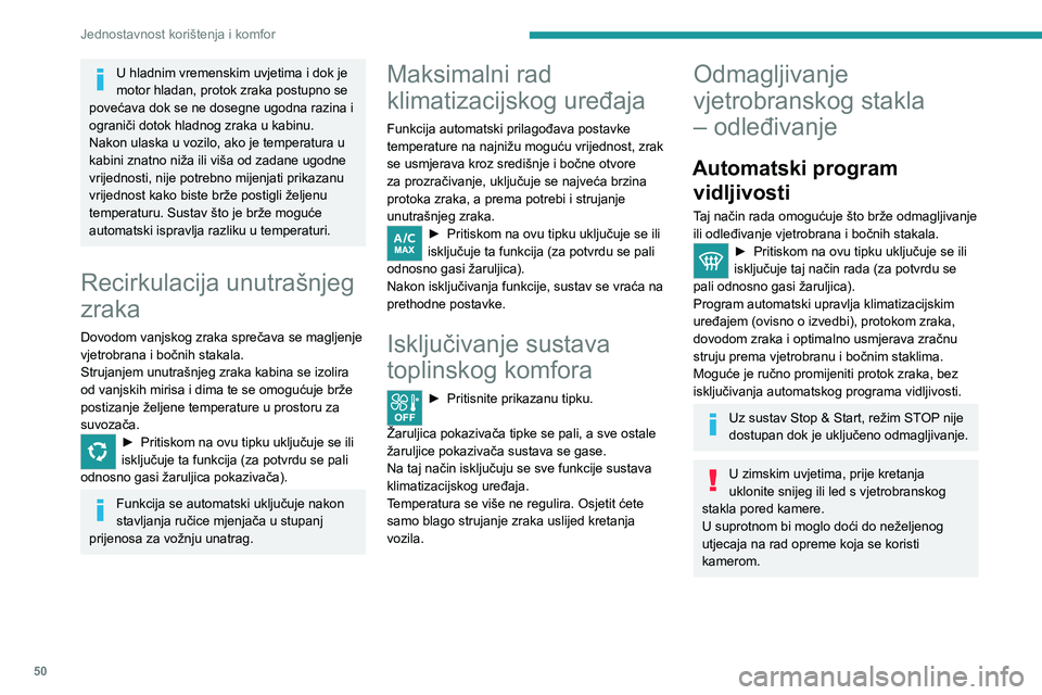 PEUGEOT 208 2021 Upute Za Rukovanje (in Croatian) 50
Jednostavnost korištenja i komfor
Vjetrobran s grijačem
U hladnim vremenskim uvjetima ova funkcija
zagrijava donji dio vjetrobrana, kao i područje
uzduž stupa otvora vjetrobrana s lijeve s PEUGEOT 208 2021 Upute Za Rukovanje (in Croatian) 50
Jednostavnost korištenja i komfor
Vjetrobran s grijačem
U hladnim vremenskim uvjetima ova funkcija
zagrijava donji dio vjetrobrana, kao i područje
uzduž stupa otvora vjetrobrana s lijeve s