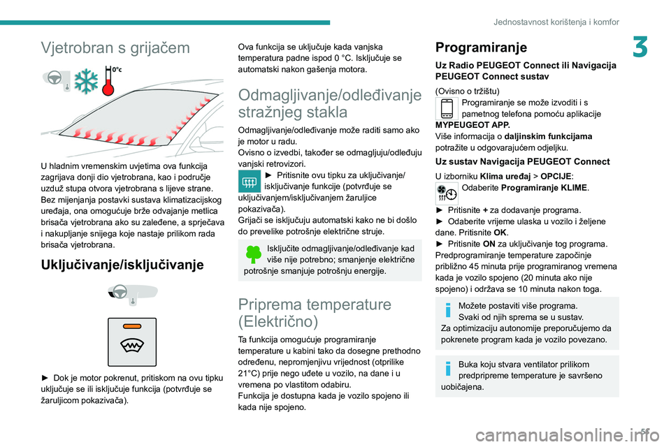 PEUGEOT 208 2021 Upute Za Rukovanje (in Croatian) 51
Jednostavnost korištenja i komfor
3Vjetrobran s grijačem
U hladnim vremenskim uvjetima ova funkcija
zagrijava donji dio vjetrobrana, kao i područje
uzduž stupa otvora vjetrobrana s lijeve PEUGEOT 208 2021 Upute Za Rukovanje (in Croatian) 51
Jednostavnost korištenja i komfor
3Vjetrobran s grijačem
U hladnim vremenskim uvjetima ova funkcija
zagrijava donji dio vjetrobrana, kao i područje
uzduž stupa otvora vjetrobrana s lijeve