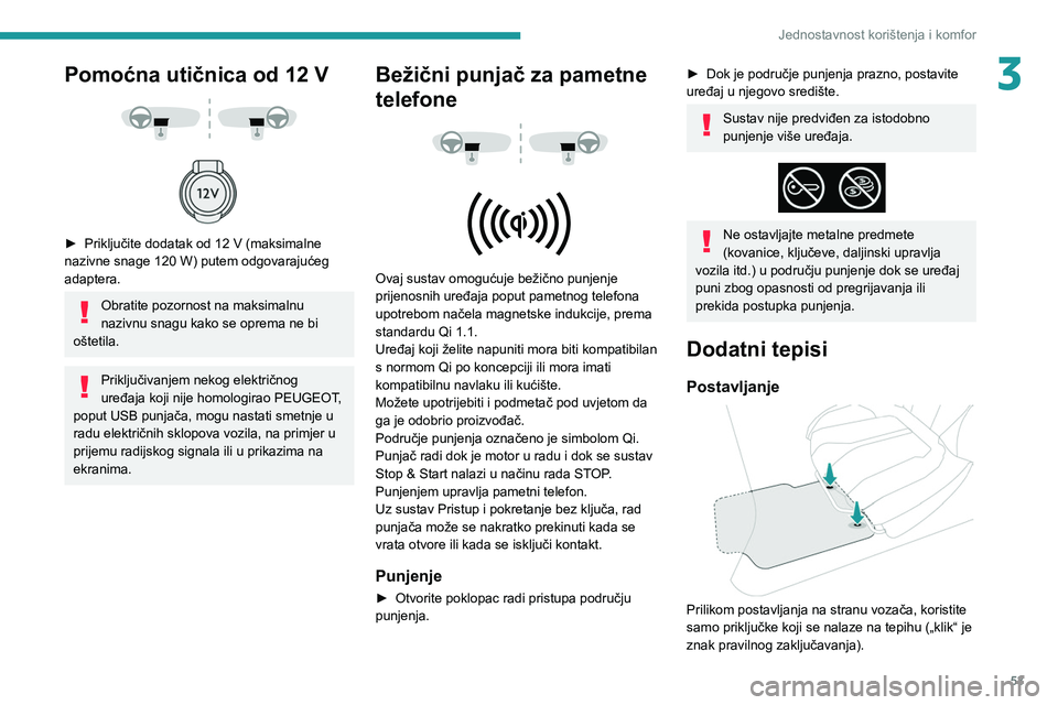 PEUGEOT 208 2021 Upute Za Rukovanje (in Croatian) 53
Jednostavnost korištenja i komfor
3Pomoćna utičnica od 12 V
► Priključite dodatak od 12 V (maksimalne
nazivne snage 120 W) putem odgovarajućeg
adaptera.
Obratite pozornost na PEUGEOT 208 2021 Upute Za Rukovanje (in Croatian) 53
Jednostavnost korištenja i komfor
3Pomoćna utičnica od 12 V
► Priključite dodatak od 12 V (maksimalne
nazivne snage 120 W) putem odgovarajućeg
adaptera.
Obratite pozornost na