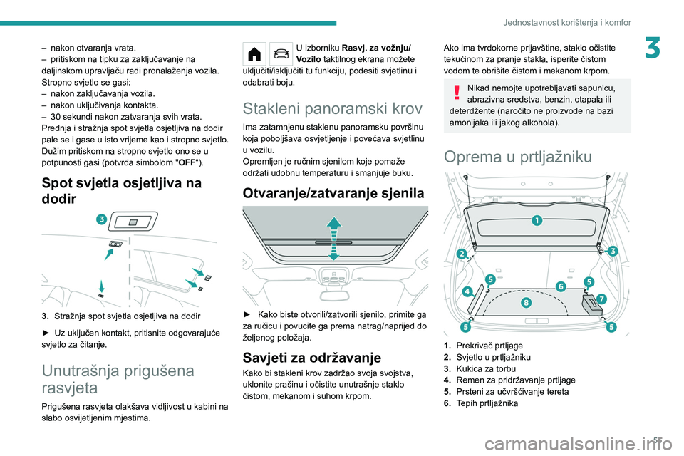 PEUGEOT 208 2021 Upute Za Rukovanje (in Croatian) 55
Jednostavnost korištenja i komfor
3– nakon otvaranja vrata.
– pritiskom na tipku za zaključavanje na
daljinskom upravljaču radi pronalaženja vozila.
Stropno svjetlo se gasi:
–
nakon z PEUGEOT 208 2021 Upute Za Rukovanje (in Croatian) 55
Jednostavnost korištenja i komfor
3– nakon otvaranja vrata.
– pritiskom na tipku za zaključavanje na
daljinskom upravljaču radi pronalaženja vozila.
Stropno svjetlo se gasi:
–
nakon z