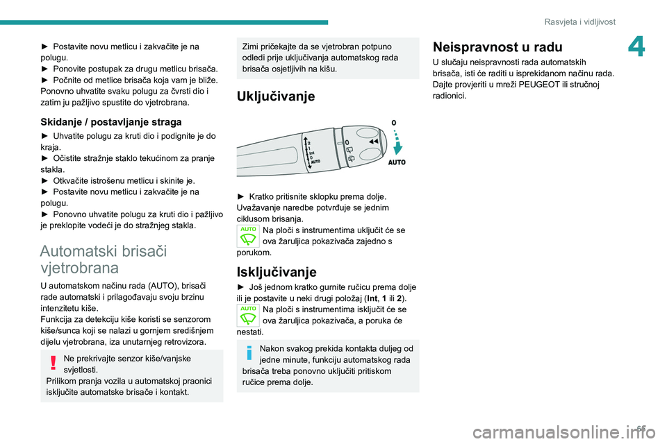 PEUGEOT 208 2021 Upute Za Rukovanje (in Croatian) 65
Rasvjeta i vidljivost
4► Postavite novu metlicu i zakvačite je na
polugu.
►
Ponovite postupak za drugu metlicu brisača.
►
Počnite od metlice brisača koja vam je bliže.
Ponovno uhv PEUGEOT 208 2021 Upute Za Rukovanje (in Croatian) 65
Rasvjeta i vidljivost
4► Postavite novu metlicu i zakvačite je na
polugu.
►
Ponovite postupak za drugu metlicu brisača.
►
Počnite od metlice brisača koja vam je bliže.
Ponovno uhv