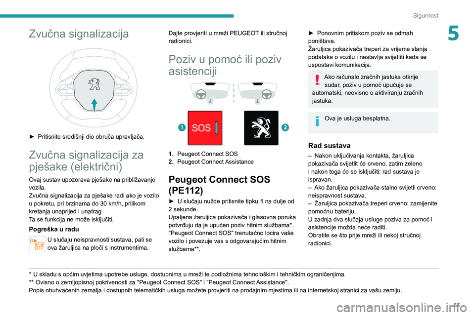 PEUGEOT 208 2021 Upute Za Rukovanje (in Croatian) 67
Sigurnost
5Zvučna signalizacija
► Pritisnite središnji dio obruča upravljača.
Zvučna signalizacija za
pješake (električni)
Ovaj sustav upozorava pješake na približavanje
vozila.
Zvu PEUGEOT 208 2021 Upute Za Rukovanje (in Croatian) 67
Sigurnost
5Zvučna signalizacija
► Pritisnite središnji dio obruča upravljača.
Zvučna signalizacija za
pješake (električni)
Ovaj sustav upozorava pješake na približavanje
vozila.
Zvu
