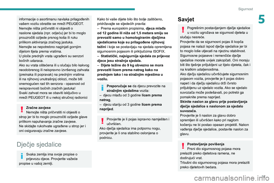 PEUGEOT 208 2021  Upute Za Rukovanje (in Croatian) 75
Sigurnost
5informacije o asortimanu navlaka prilagođenih 
vašem vozilu obratite se mreži PEUGEOT.
Nemojte ništa pričvrstiti ni objesiti o 
naslone sjedala (npr. odjeću) jer bi to moglo 
prouz