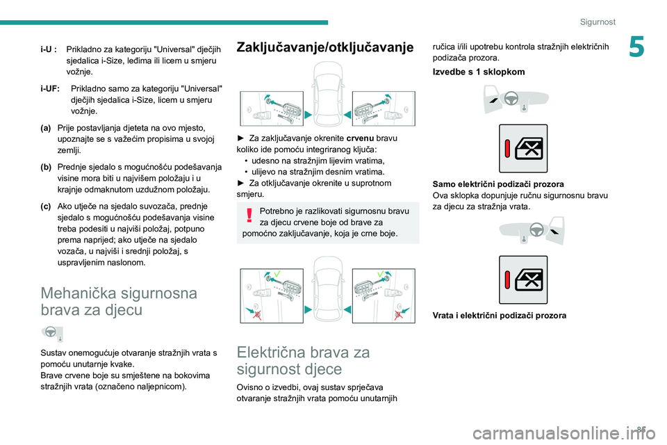 PEUGEOT 208 2021 Upute Za Rukovanje (in Croatian) 85
Sigurnost
5i-U :Prikladno za kategoriju "Universal" dječjih
sjedalica i-Size, leđima ili licem u smjeru
vožnje.
i-UF: Prikladno samo za kategoriju "Universal"
dječjih sjedali PEUGEOT 208 2021 Upute Za Rukovanje (in Croatian) 85
Sigurnost
5i-U :Prikladno za kategoriju "Universal" dječjih
sjedalica i-Size, leđima ili licem u smjeru
vožnje.
i-UF: Prikladno samo za kategoriju "Universal"
dječjih sjedali