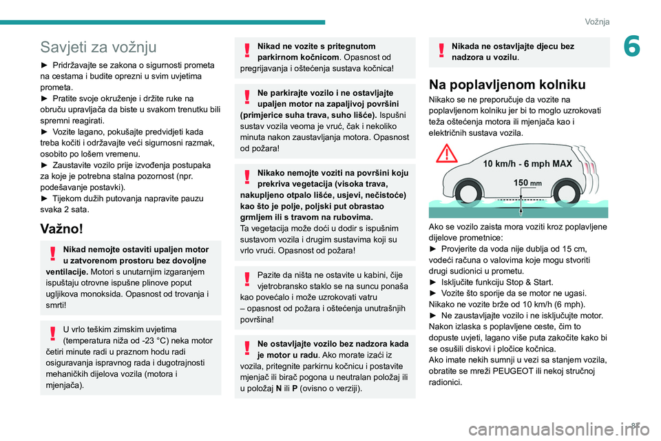 PEUGEOT 208 2021 Upute Za Rukovanje (in Croatian) 87
Vožnja
6Savjeti za vožnju
► Pridržavajte se zakona o sigurnosti prometa
na cestama i budite oprezni u svim uvjetima
prometa.
►
Pratite svoje okruženje i držite ruke na
obruču upravlj PEUGEOT 208 2021 Upute Za Rukovanje (in Croatian) 87
Vožnja
6Savjeti za vožnju
► Pridržavajte se zakona o sigurnosti prometa
na cestama i budite oprezni u svim uvjetima
prometa.
►
Pratite svoje okruženje i držite ruke na
obruču upravlj