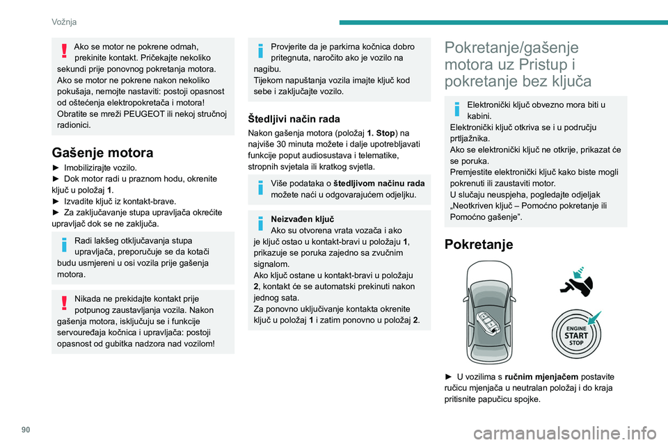 PEUGEOT 208 2021  Upute Za Rukovanje (in Croatian) 90
Vožnja
Ako se motor ne pokrene odmah, prekinite kontakt. Pričekajte nekoliko 
sekundi prije ponovnog pokretanja motora. 
Ako se motor ne pokrene nakon nekoliko 
pokušaja, nemojte nastaviti: post