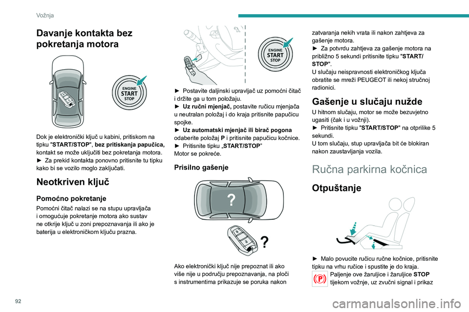 PEUGEOT 208 2021  Upute Za Rukovanje (in Croatian) 92
Vožnja
poruke, upozorava da je parkirna kočnica ostala 
primijenjena ili da nije potpuno otpuštena.
Pritezanje
► Povucite ručicu parkirne kočnice kako biste 
zakočili vozilo.
Pri parkiranju