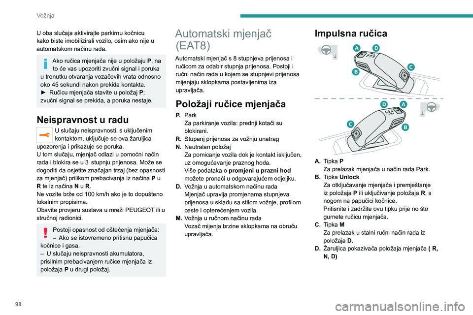 PEUGEOT 208 2021  Upute Za Rukovanje (in Croatian) 98
Vožnja
U oba slučaja aktivirajte parkirnu kočnicu 
kako biste imobilizirali vozilo, osim ako nije u 
automatskom načinu rada.
Ako ručica mjenjača nije u položaju P, na 
to će vas upozoriti 
