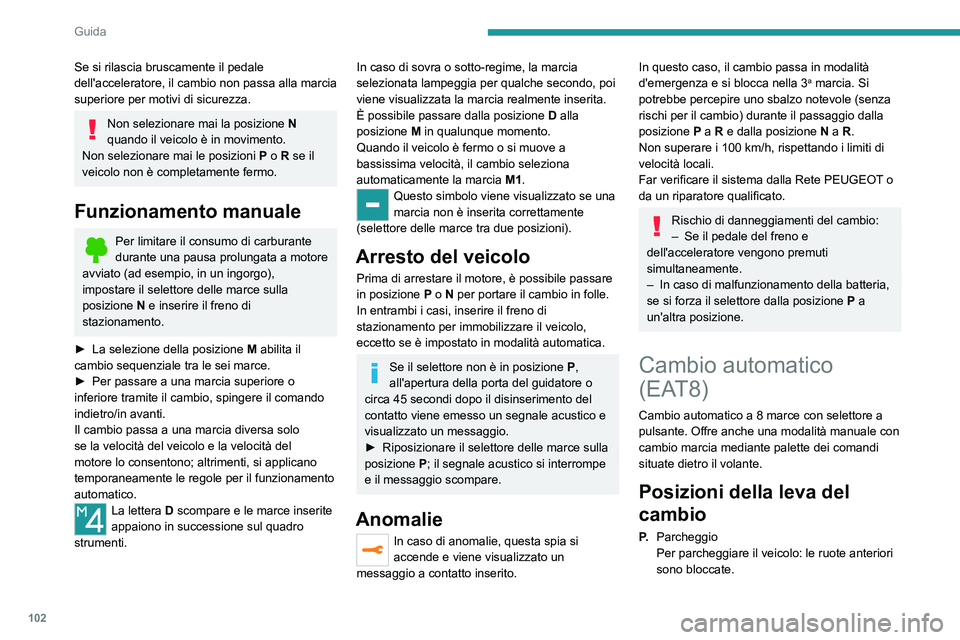 PEUGEOT 208 2021 Manuale duso (in Italian) 102
Guida
R.Retromarcia
N. Folle
Per spostare il veicolo a contatto interrotto o
consentire di muovere liberamente le ruote
(free-wheel).
Per ulteriori informazioni sul Passaggio
a free-wheeling, PEUGEOT 208 2021 Manuale duso (in Italian) 102
Guida
R.Retromarcia
N. Folle
Per spostare il veicolo a contatto interrotto o
consentire di muovere liberamente le ruote
(free-wheel).
Per ulteriori informazioni sul Passaggio
a free-wheeling,