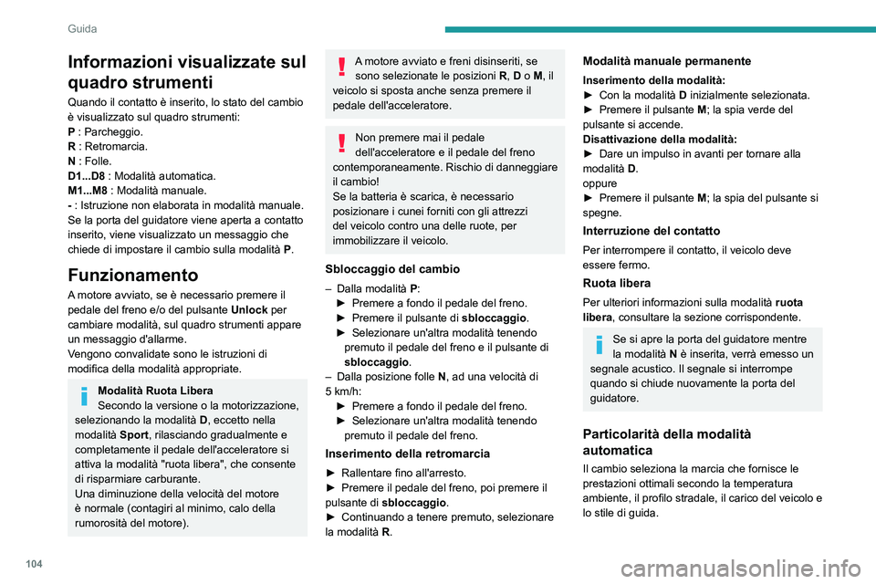 PEUGEOT 208 2021 Manuale duso (in Italian) 104
Guida
Per la massima accelerazione, premere a
fondo l'acceleratore (kick-down). Il cambio
scala automaticamente o resta nella marcia
selezionata fino al raggiungimento del regime
motore ma PEUGEOT 208 2021 Manuale duso (in Italian) 104
Guida
Per la massima accelerazione, premere a
fondo l'acceleratore (kick-down). Il cambio
scala automaticamente o resta nella marcia
selezionata fino al raggiungimento del regime
motore ma