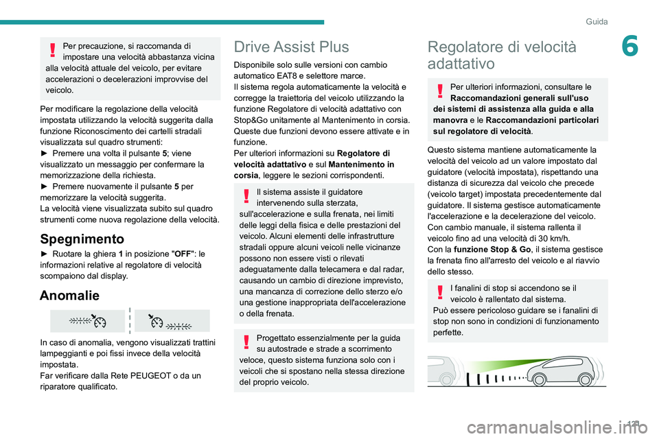 PEUGEOT 208 2021 Manuale duso (in Italian) 121
Guida
6Per precauzione, si raccomanda di
impostare una velocità abbastanza vicina
alla velocità attuale del veicolo, per evitare
accelerazioni o decelerazioni improvvise del
veicolo.
Per mod PEUGEOT 208 2021 Manuale duso (in Italian) 121
Guida
6Per precauzione, si raccomanda di
impostare una velocità abbastanza vicina
alla velocità attuale del veicolo, per evitare
accelerazioni o decelerazioni improvvise del
veicolo.
Per mod