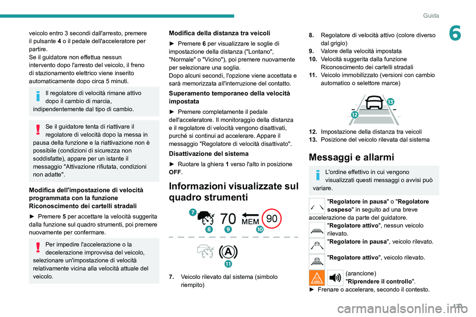 PEUGEOT 208 2021 Manuale duso (in Italian) 123
Guida
6veicolo entro 3 secondi dall'arresto, premere
il pulsante 4
o il pedale dell'acceleratore per
partire.
Se il guidatore non effettua nessun
intervento dopo l'arresto del vei PEUGEOT 208 2021 Manuale duso (in Italian) 123
Guida
6veicolo entro 3 secondi dall'arresto, premere
il pulsante 4
o il pedale dell'acceleratore per
partire.
Se il guidatore non effettua nessun
intervento dopo l'arresto del vei