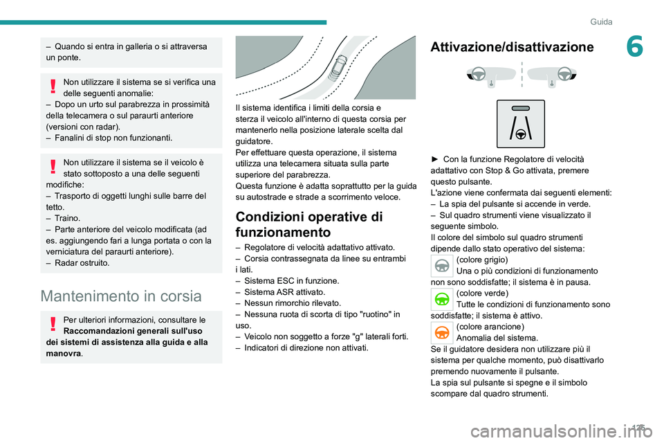 PEUGEOT 208 2021 Manuale duso (in Italian) 125
Guida
6– Quando si entra in galleria o si attraversa
un ponte.
Non utilizzare il sistema se si verifica una
delle seguenti anomalie:
–
Dopo un urto sul parabrezza in prossimità
della tel PEUGEOT 208 2021 Manuale duso (in Italian) 125
Guida
6– Quando si entra in galleria o si attraversa
un ponte.
Non utilizzare il sistema se si verifica una
delle seguenti anomalie:
–
Dopo un urto sul parabrezza in prossimità
della tel