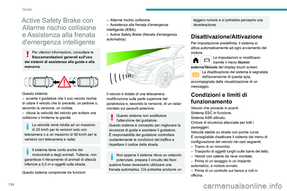 PEUGEOT 208 2021 Manuale duso (in Italian) 134
Guida
– Veicolo trainato con motore avviato.
– Dopo un urto sul parabrezza all'altezza della
telecamera di rilevamento.
Il sistema si disattiva automaticamente al
rilevamento dell'u PEUGEOT 208 2021 Manuale duso (in Italian) 134
Guida
– Veicolo trainato con motore avviato.
– Dopo un urto sul parabrezza all'altezza della
telecamera di rilevamento.
Il sistema si disattiva automaticamente al
rilevamento dell'u