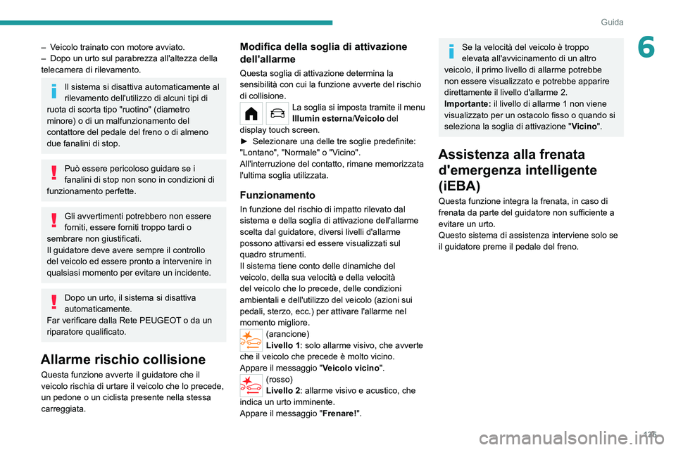 PEUGEOT 208 2021 Manuale duso (in Italian) 135
Guida
6– Veicolo trainato con motore avviato.
– Dopo un urto sul parabrezza all'altezza della
telecamera di rilevamento.
Il sistema si disattiva automaticamente al
rilevamento dell'u PEUGEOT 208 2021 Manuale duso (in Italian) 135
Guida
6– Veicolo trainato con motore avviato.
– Dopo un urto sul parabrezza all'altezza della
telecamera di rilevamento.
Il sistema si disattiva automaticamente al
rilevamento dell'u