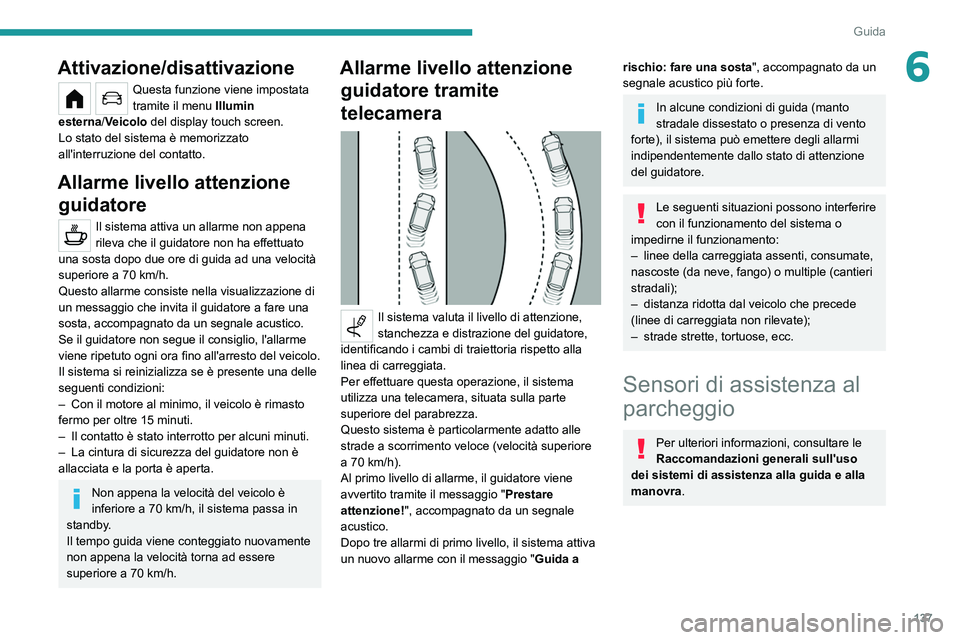 PEUGEOT 208 2021 Manuale duso (in Italian) 137
Guida
6Attivazione/disattivazione
Questa funzione viene impostata
tramite il menu Illumin
esterna /Veicolo del display touch screen.
Lo stato del sistema è memorizzato
all'interruzione del PEUGEOT 208 2021 Manuale duso (in Italian) 137
Guida
6Attivazione/disattivazione
Questa funzione viene impostata
tramite il menu Illumin
esterna /Veicolo del display touch screen.
Lo stato del sistema è memorizzato
all'interruzione del