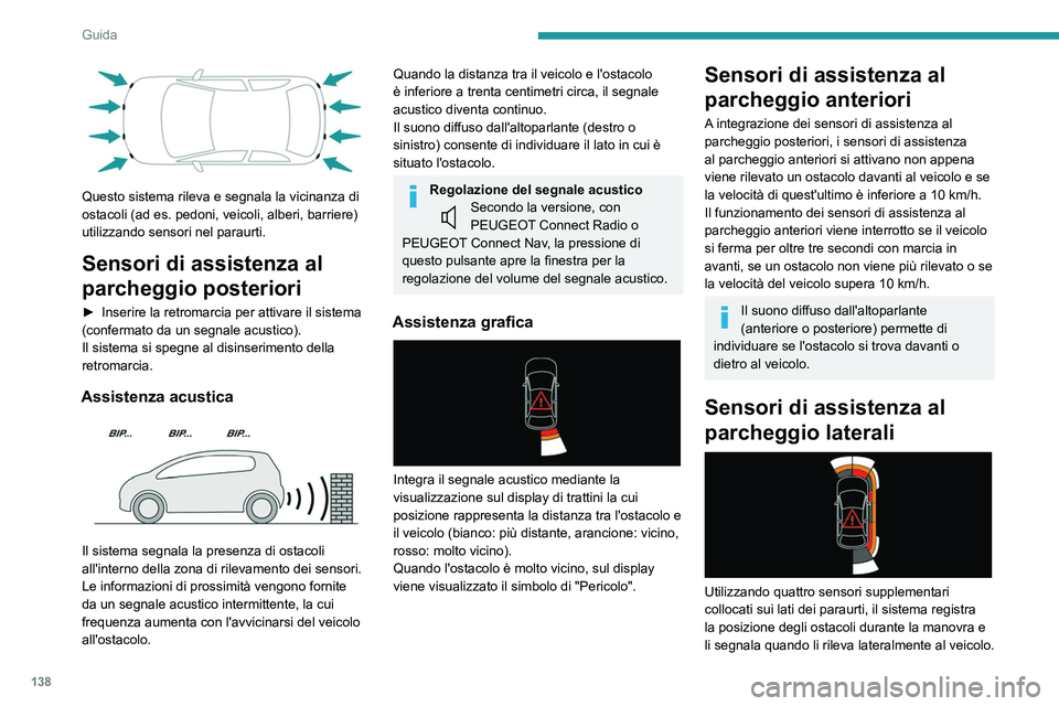 PEUGEOT 208 2021 Manuale duso (in Italian) 138
Guida
Solo gli ostacoli fissi vengono segnalati
correttamente. Gli ostacoli in movimento
rilevati all'inizio della manovra potrebbero
essere indicati per errore, mentre gli ostacoli
in mov PEUGEOT 208 2021 Manuale duso (in Italian) 138
Guida
Solo gli ostacoli fissi vengono segnalati
correttamente. Gli ostacoli in movimento
rilevati all'inizio della manovra potrebbero
essere indicati per errore, mentre gli ostacoli
in mov