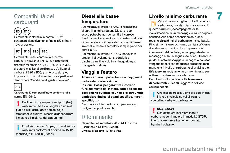 PEUGEOT 208 2021 Manuale duso (in Italian)
147
Informazioni pratiche
7
Compatibilità dei
carburanti
Carburanti conformi alla norma EN228
contenenti rispettivamente fino al 5% e fino al
10% di etanolo.
Carburanti Diesel confor PEUGEOT 208 2021 Manuale duso (in Italian)
147
Informazioni pratiche
7
Compatibilità dei
carburanti
Carburanti conformi alla norma EN228
contenenti rispettivamente fino al 5% e fino al
10% di etanolo.
Carburanti Diesel confor