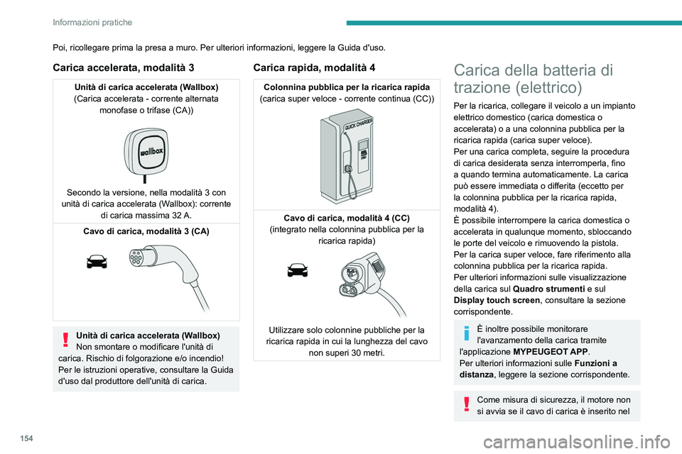 PEUGEOT 208 2021 Manuale duso (in Italian) 154
Informazioni pratiche
Poi, ricollegare prima la presa a muro. Per ulteriori informazioni, leggere la Guida d'uso.
Carica accelerata, modalità 3
Unità di carica accelerata (Wallbox)
(Carica a PEUGEOT 208 2021 Manuale duso (in Italian) 154
Informazioni pratiche
Poi, ricollegare prima la presa a muro. Per ulteriori informazioni, leggere la Guida d'uso.
Carica accelerata, modalità 3
Unità di carica accelerata (Wallbox)
(Carica a