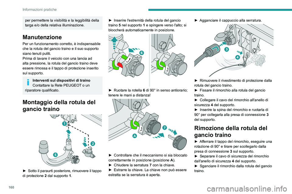 PEUGEOT 208 2021  Manuale duso (in Italian) 160
Informazioni pratiche
per permettere la visibilità e la leggibilità della 
targa e/o della relativa illuminazione.
Manutenzione
Per un funzionamento corretto, è indispensabile 
che la rotula de