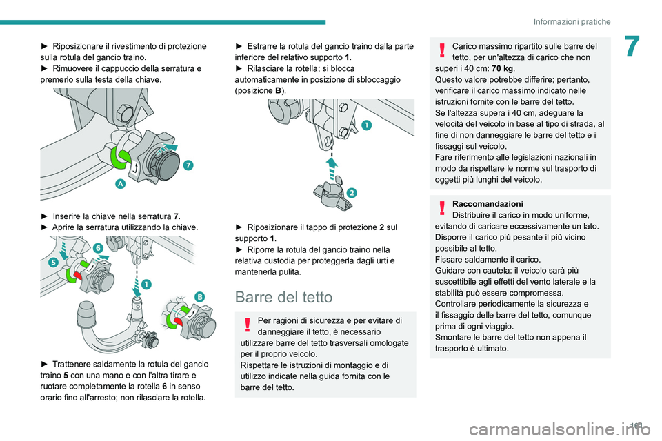 PEUGEOT 208 2021  Manuale duso (in Italian) 161
Informazioni pratiche
7► Riposizionare il rivestimento di protezione 
sulla rotula del gancio traino.
►
 
Rimuovere il cappuccio della serratura e 
premerlo sulla testa della chiave.
 
 
► I