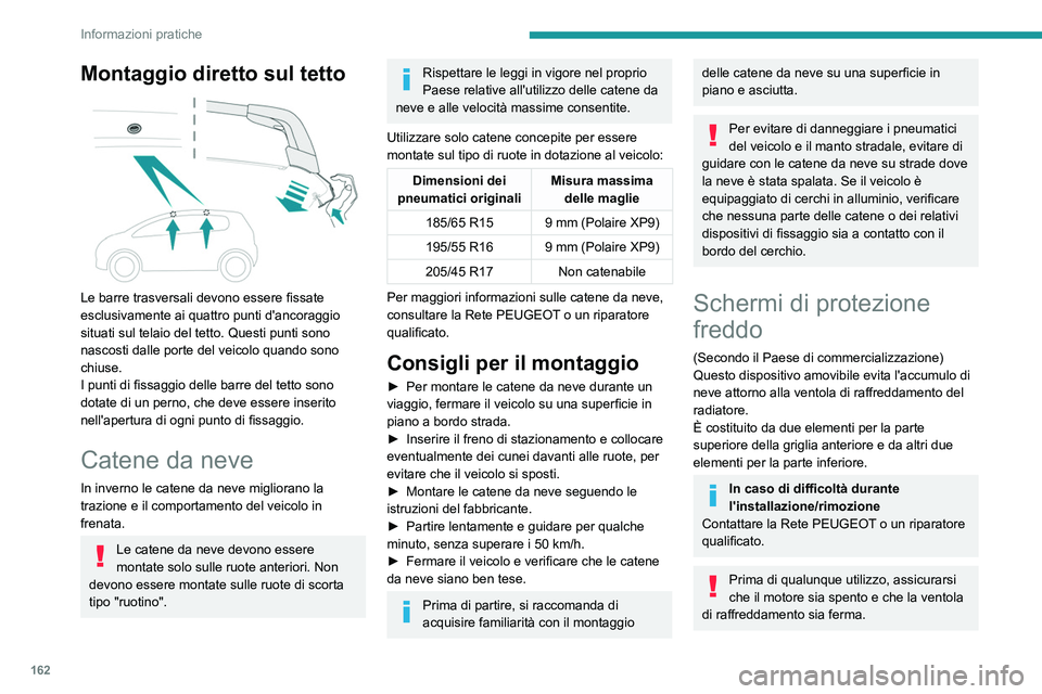 PEUGEOT 208 2021  Manuale duso (in Italian) 162
Informazioni pratiche
Montaggio diretto sul tetto 
 
Le barre trasversali devono essere fissate 
esclusivamente ai quattro punti d'ancoraggio 
situati sul telaio del tetto. Questi punti sono 
