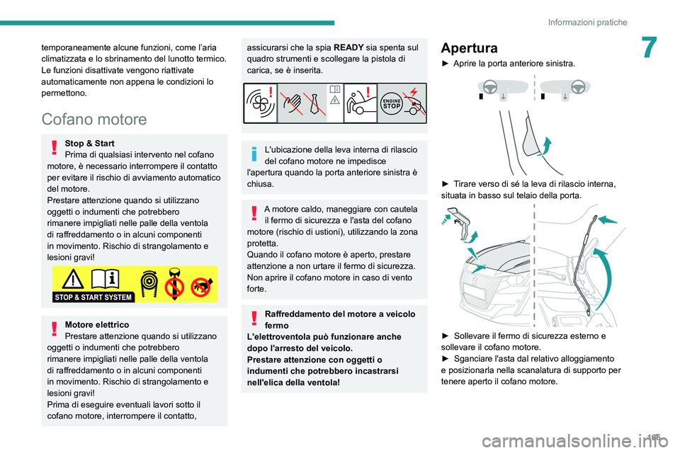 PEUGEOT 208 2021  Manuale duso (in Italian) 165
Informazioni pratiche
7temporaneamente alcune funzioni, come l’aria 
climatizzata e lo sbrinamento del lunotto termico.
Le funzioni disattivate vengono riattivate 
automaticamente non appena le 