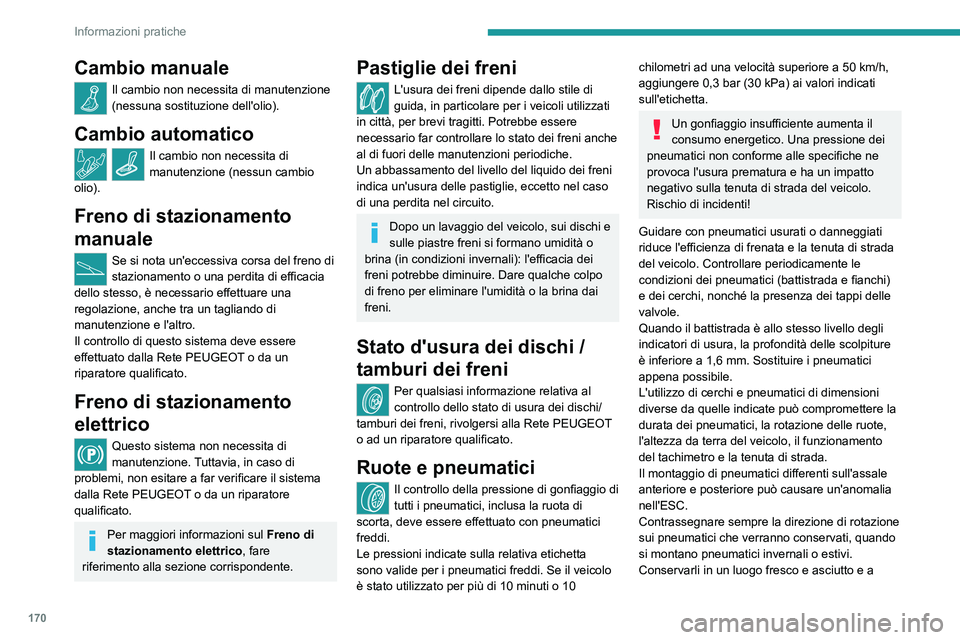 PEUGEOT 208 2021  Manuale duso (in Italian) 170
Informazioni pratiche
Cambio manuale
Il cambio non necessita di manutenzione 
(nessuna sostituzione dell'olio).
Cambio automatico
Il cambio non necessita di 
manutenzione (nessun cambio 
olio)