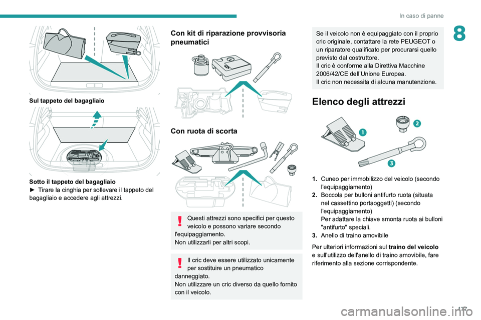 PEUGEOT 208 2021  Manuale duso (in Italian) 177
In caso di panne
8
 
Sul tappeto del bagagliaio 
 
Sotto il tappeto del bagagliaio
► T irare la cinghia per sollevare il tappeto del 
bagagliaio e accedere agli attrezzi. 
Con kit di riparazione