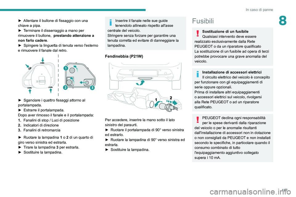 PEUGEOT 208 2021  Manuale duso (in Italian) 187
In caso di panne
8► Allentare il bullone di fissaggio con una 
chiave a pipa.
►
 
T
 erminare il disserraggio a mano per 
rimuovere il bullone, 
 
prestando attenzione a 
non farlo cadere

.
