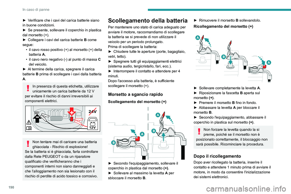 PEUGEOT 208 2021 Manuale duso (in Italian) 190
In caso di panne
► Verificare che i cavi del carica batterie siano
in buone condizioni.
►
Se presente, sollevare il coperchio in plastica
dal morsetto (+).
►
Collegare i cavi del caric PEUGEOT 208 2021 Manuale duso (in Italian) 190
In caso di panne
► Verificare che i cavi del carica batterie siano
in buone condizioni.
►
Se presente, sollevare il coperchio in plastica
dal morsetto (+).
►
Collegare i cavi del caric