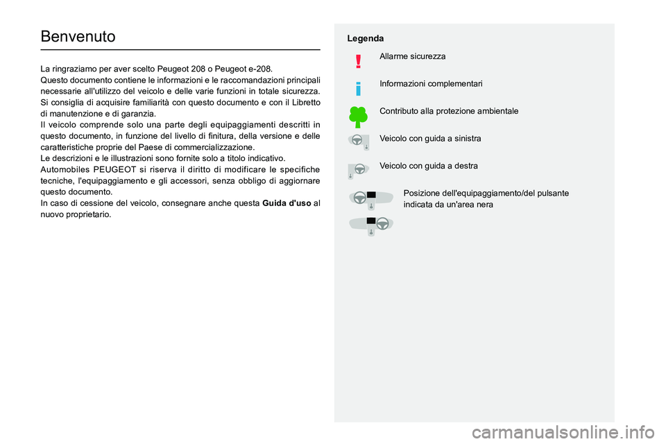 PEUGEOT 208 2021  Manuale duso (in Italian)   
 
 
 
  
   
   
 
  
 
  
 
 
   
 
 
   
 
 
  
Benvenuto
La ringraziamo per aver scelto Peugeot 208  o  P eugeot e-208.
Questo documento contiene le informazioni e le raccomandazioni principali 