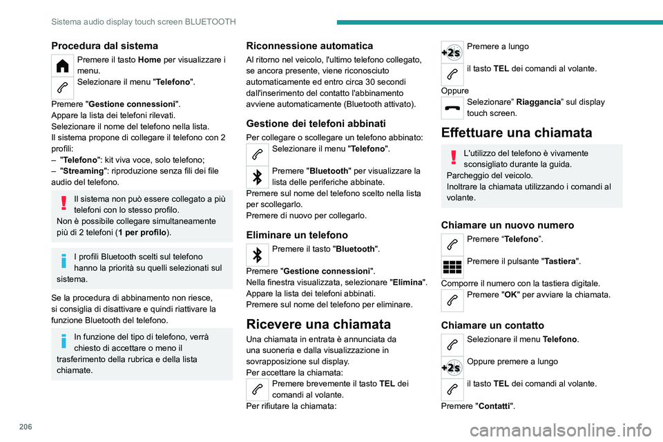 PEUGEOT 208 2021  Manuale duso (in Italian) 206
Sistema audio display touch screen BLUETOOTH
Procedura dal sistema
Premere il tasto Home per visualizzare i 
menu.
Selezionare il menu "Telefono". 
Premere "Gestione connessioni ".