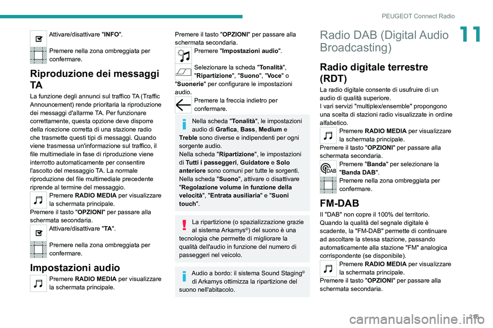 PEUGEOT 208 2021  Manuale duso (in Italian) 215
PEUGEOT Connect Radio
11Attivare/disattivare "INFO". 
Premere nella zona ombreggiata per 
confermare.
Riproduzione dei messaggi 
TA
La funzione degli annunci sul traffico TA (Traffic 
Anno
