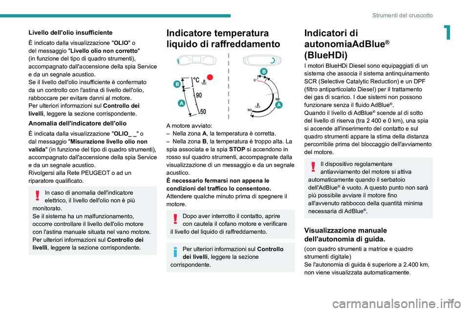 PEUGEOT 208 2021 Manuale duso (in Italian) 21
Strumenti del cruscotto
1Livello dell'olio insufficiente
È indicato dalla visualizzazione "OLIO" o
del messaggio " Livello olio non corretto "
(in funzione del tipo di quadro PEUGEOT 208 2021 Manuale duso (in Italian) 21
Strumenti del cruscotto
1Livello dell'olio insufficiente
È indicato dalla visualizzazione "OLIO" o
del messaggio " Livello olio non corretto "
(in funzione del tipo di quadro