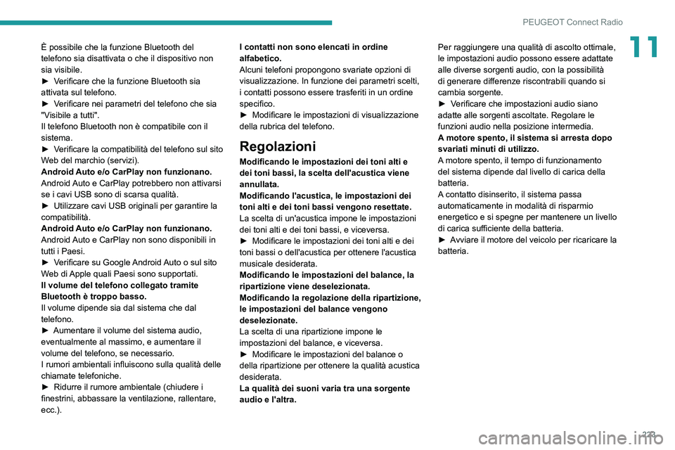 PEUGEOT 208 2021  Manuale duso (in Italian) 223
PEUGEOT Connect Radio
11È possibile che la funzione Bluetooth del 
telefono sia disattivata o che il dispositivo non 
sia visibile.
► 
V
 erificare che la funzione Bluetooth sia 
attivata sul t