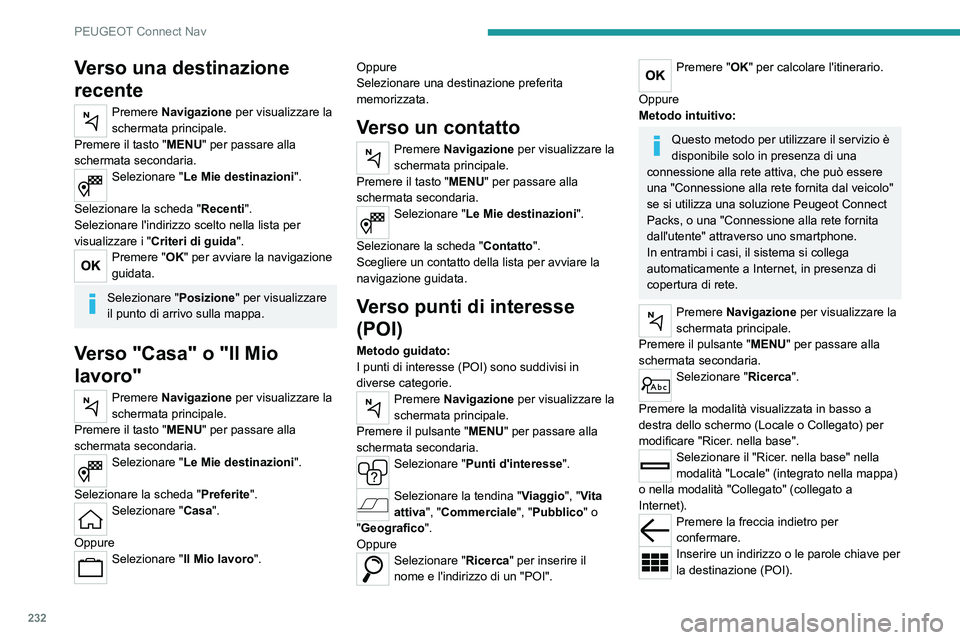 PEUGEOT 208 2021 Manuale duso (in Italian) 232
PEUGEOT Connect Nav
Verso una destinazione
recente
Premere Navigazione per visualizzare la
schermata principale.
Premere il tasto "MENU" per passare alla
schermata secondaria.
Seleziona PEUGEOT 208 2021 Manuale duso (in Italian) 232
PEUGEOT Connect Nav
Verso una destinazione
recente
Premere Navigazione per visualizzare la
schermata principale.
Premere il tasto "MENU" per passare alla
schermata secondaria.
Seleziona