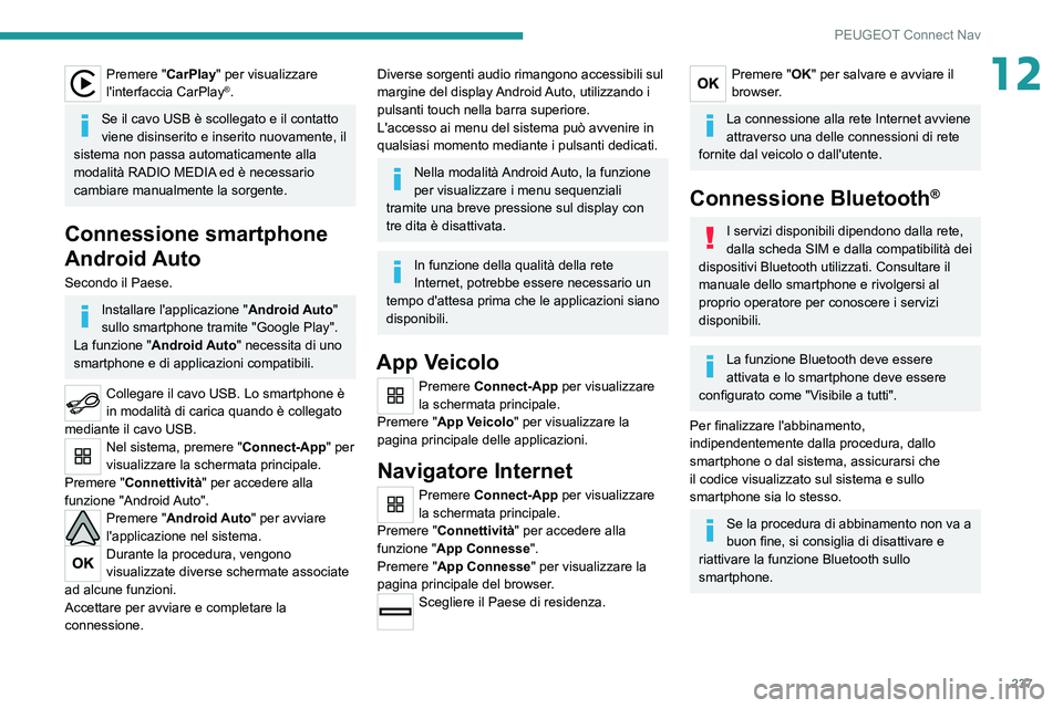 PEUGEOT 208 2021 Manuale duso (in Italian) 237
PEUGEOT Connect Nav
12Premere "CarPlay" per visualizzare
l'interfaccia CarPlay®.
Se il cavo USB è scollegato e il contatto
viene disinserito e inserito nuovamente, il
sistema non PEUGEOT 208 2021 Manuale duso (in Italian) 237
PEUGEOT Connect Nav
12Premere "CarPlay" per visualizzare
l'interfaccia CarPlay®.
Se il cavo USB è scollegato e il contatto
viene disinserito e inserito nuovamente, il
sistema non