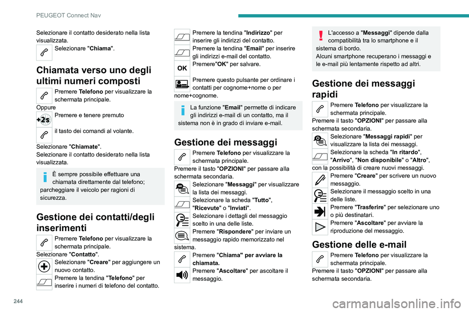 PEUGEOT 208 2021 Manuale duso (in Italian) 244
PEUGEOT Connect Nav
Selezionare il contatto desiderato nella lista
visualizzata.
Selezionare "Chiama".
Chiamata verso uno degli
ultimi numeri composti
Premere Telefono per visualizzare PEUGEOT 208 2021 Manuale duso (in Italian) 244
PEUGEOT Connect Nav
Selezionare il contatto desiderato nella lista
visualizzata.
Selezionare "Chiama".
Chiamata verso uno degli
ultimi numeri composti
Premere Telefono per visualizzare