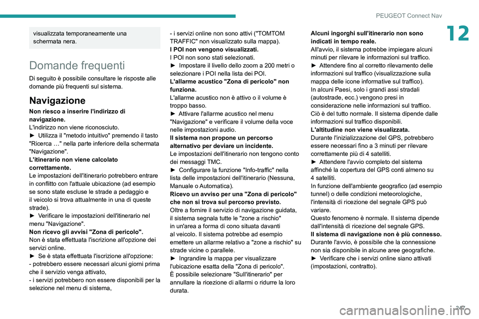 PEUGEOT 208 2021 Manuale duso (in Italian) 247
PEUGEOT Connect Nav
12visualizzata temporaneamente una
schermata nera.
Domande frequenti
Di seguito è possibile consultare le risposte alle
domande più frequenti sul sistema.
Navigazione
Non r PEUGEOT 208 2021 Manuale duso (in Italian) 247
PEUGEOT Connect Nav
12visualizzata temporaneamente una
schermata nera.
Domande frequenti
Di seguito è possibile consultare le risposte alle
domande più frequenti sul sistema.
Navigazione
Non r