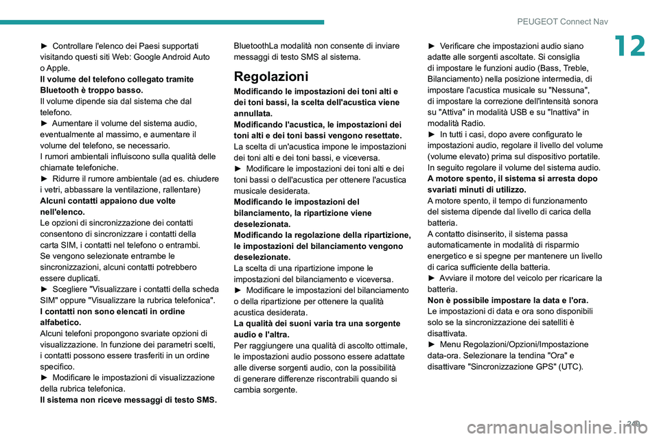 PEUGEOT 208 2021 Manuale duso (in Italian) 249
PEUGEOT Connect Nav
12► Controllare l'elenco dei Paesi supportati
visitando questi siti W eb: Google Android Auto
o Apple.
Il volume del telefono collegato tramite
Bluetooth è troppo bas PEUGEOT 208 2021 Manuale duso (in Italian) 249
PEUGEOT Connect Nav
12► Controllare l'elenco dei Paesi supportati
visitando questi siti W eb: Google Android Auto
o Apple.
Il volume del telefono collegato tramite
Bluetooth è troppo bas