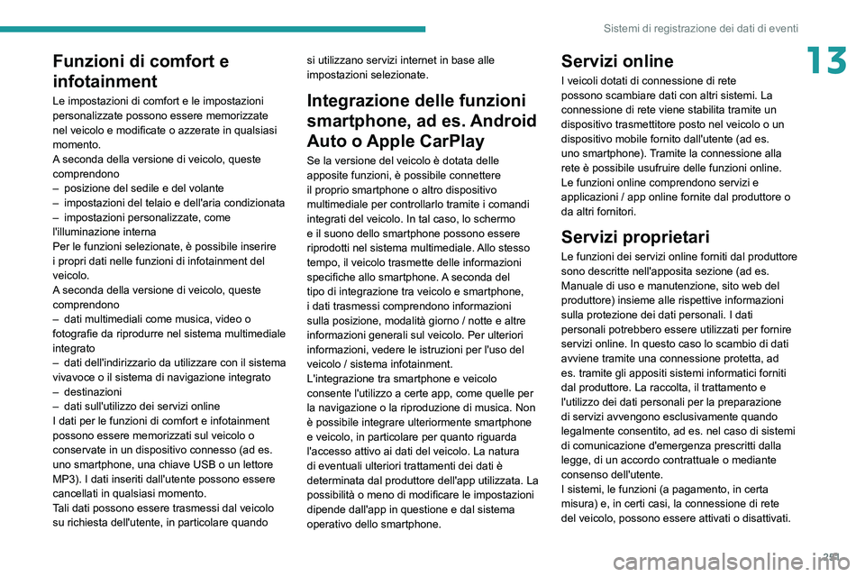 PEUGEOT 208 2021 Manuale duso (in Italian) 251
Sistemi di registrazione dei dati di eventi
13Funzioni di comfort e
infotainment
Le impostazioni di comfort e le impostazioni
personalizzate possono essere memorizzate
nel veicolo e modificate PEUGEOT 208 2021 Manuale duso (in Italian) 251
Sistemi di registrazione dei dati di eventi
13Funzioni di comfort e
infotainment
Le impostazioni di comfort e le impostazioni
personalizzate possono essere memorizzate
nel veicolo e modificate