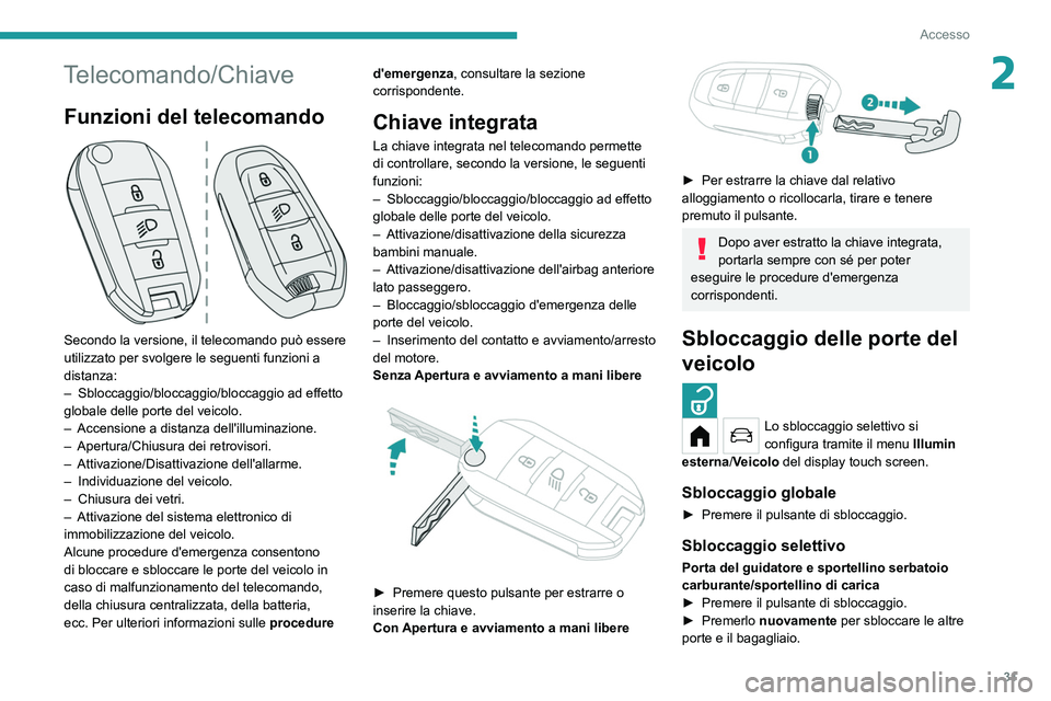 PEUGEOT 208 2021 Manuale duso (in Italian) 31
Accesso
2Telecomando/Chiave
Funzioni del telecomando
Secondo la versione, il telecomando può essere
utilizzato per svolgere le seguenti funzioni a
distanza:
–
Sbloccaggio/bloccaggio/blocca PEUGEOT 208 2021 Manuale duso (in Italian) 31
Accesso
2Telecomando/Chiave
Funzioni del telecomando
Secondo la versione, il telecomando può essere
utilizzato per svolgere le seguenti funzioni a
distanza:
–
Sbloccaggio/bloccaggio/blocca