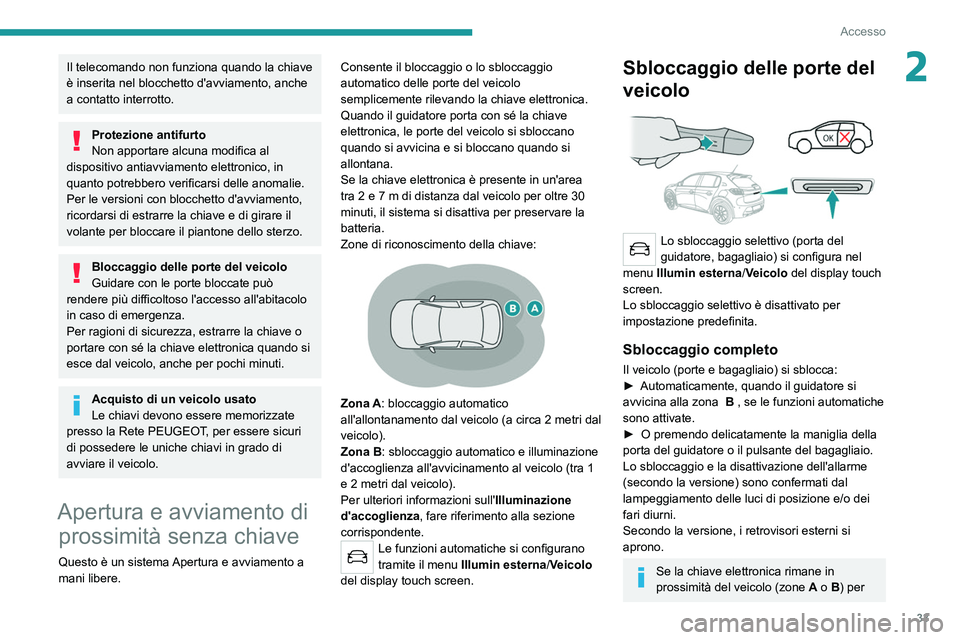 PEUGEOT 208 2021 Manuale duso (in Italian) 33
Accesso
2Il telecomando non funziona quando la chiave
è inserita nel blocchetto d'avviamento, anche
a contatto interrotto.
Protezione antifurto
Non apportare alcuna modifica al
dispositivo PEUGEOT 208 2021 Manuale duso (in Italian) 33
Accesso
2Il telecomando non funziona quando la chiave
è inserita nel blocchetto d'avviamento, anche
a contatto interrotto.
Protezione antifurto
Non apportare alcuna modifica al
dispositivo